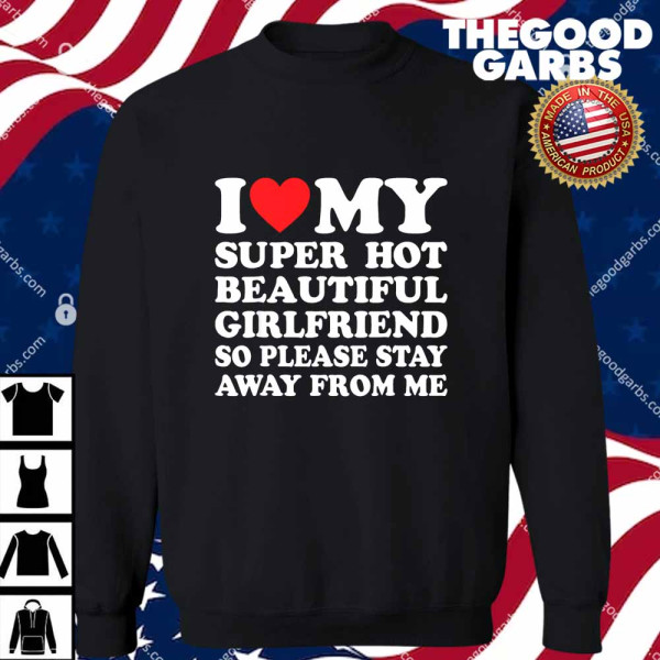 I Love My Super Hot Girlfriend So Please Stay Away From Me T-Shirts
