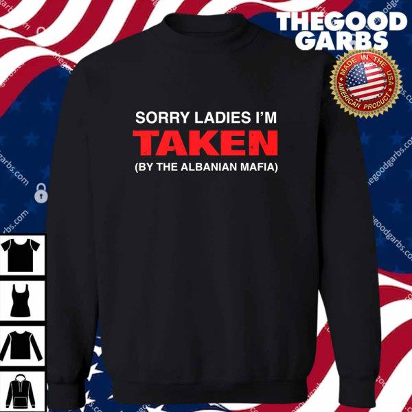 Sorry Ladies I'm Taken By The Albanian Mafia T-Shirts