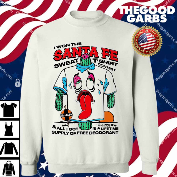 I Won The Santa Fe Sweat T-Shirt Contest All I Got Is A Lifetime Supply Of Free Deodorant T-Shirts