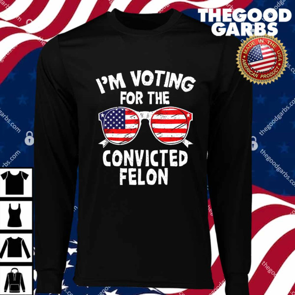 I’m Voting For The Convicted Felon T-Shirts